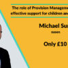 The role of Provision Management in effective support for CYP by Michael Surr, nasen