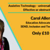 Assistive Technology - universal or specialised? Effective or obstructive? with Carol Allen