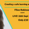 Creating a safe learning environment with Ffion Robinson